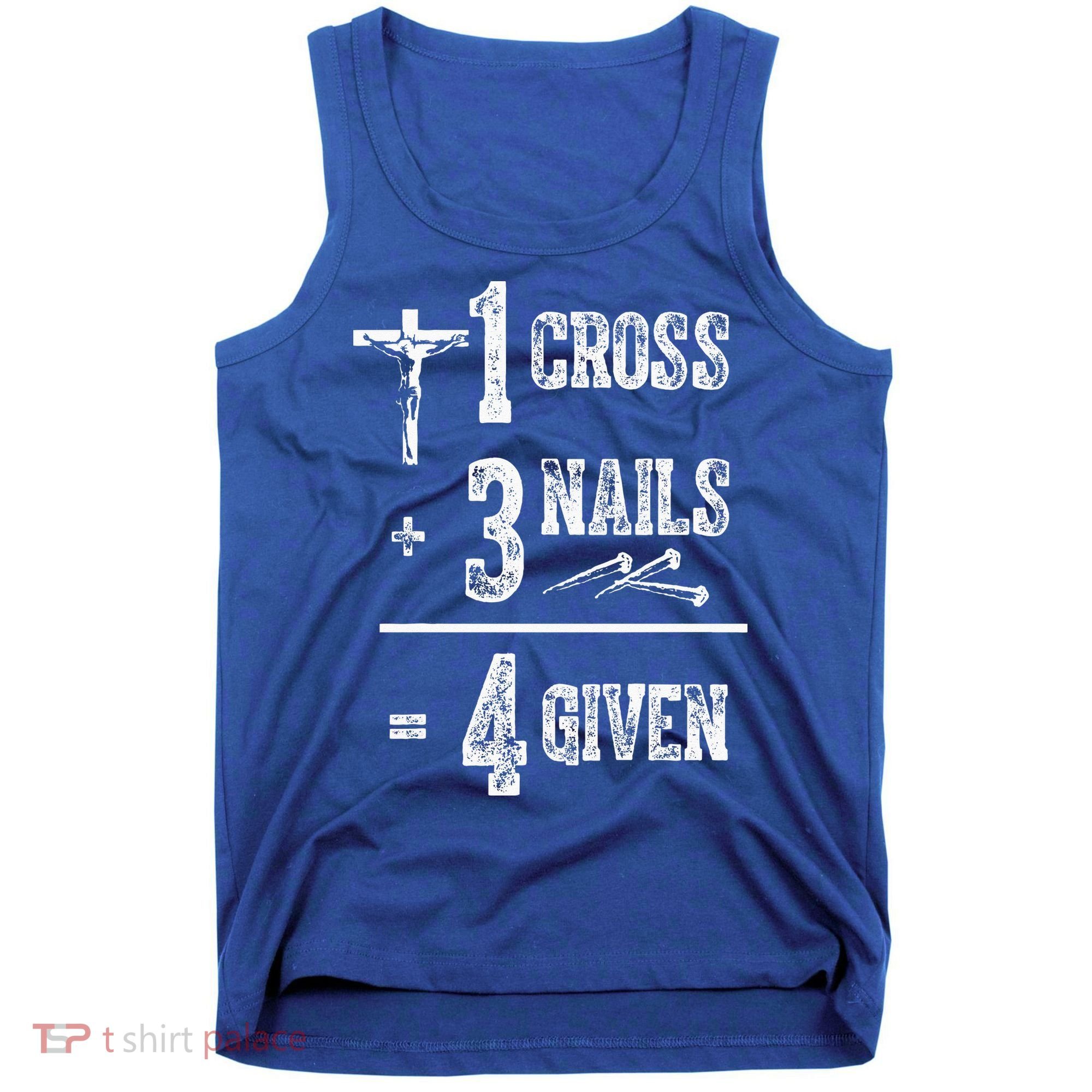 1 Cross + 3 Nails = 4 Given Forgiven Christian Jesus Christ Tank Top