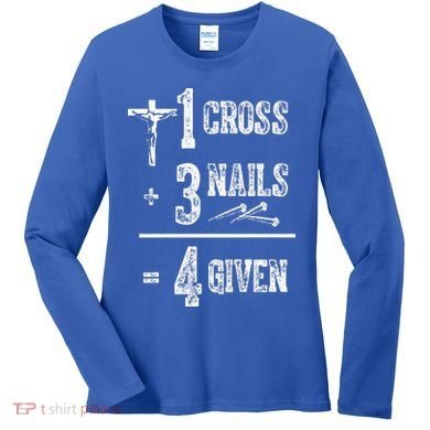 1 Cross + 3 Nails = 4 Given Forgiven Christian Jesus Christ Women's Long Sleeve Shirt