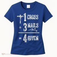 1 Cross + 3 Nails = 4 Given Forgiven Christian Jesus Christ Women's T-Shirt thumb 0