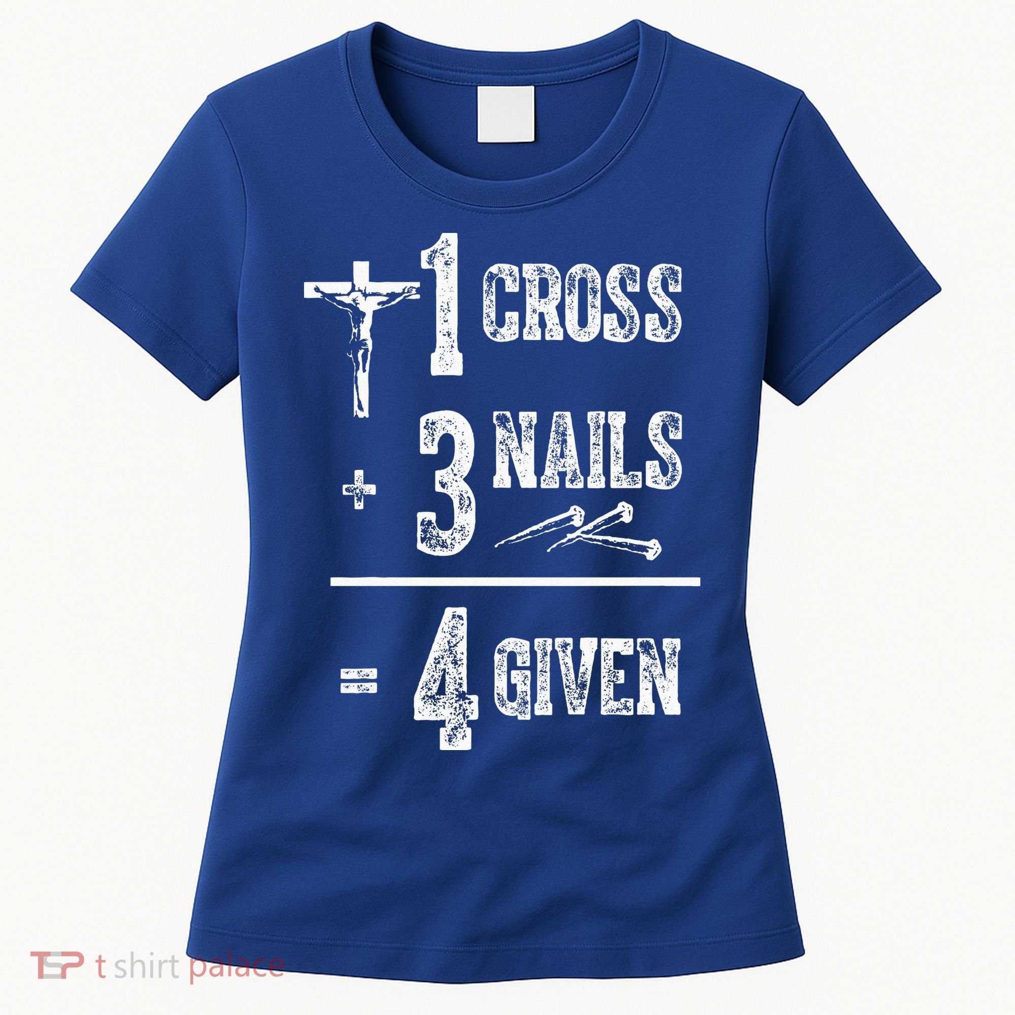 1 Cross + 3 Nails = 4 Given Forgiven Christian Jesus Christ Women's T-Shirt