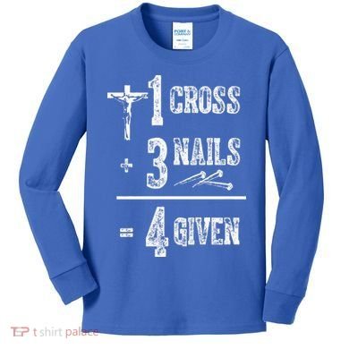 1 Cross + 3 Nails = 4 Given Forgiven Christian Jesus Christ Kids Long Sleeve Shirt