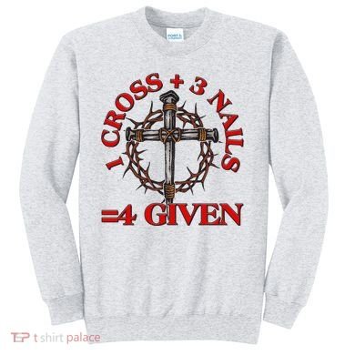 1 Cross 3 Nails 4 Giving Crucifixion Sweatshirt