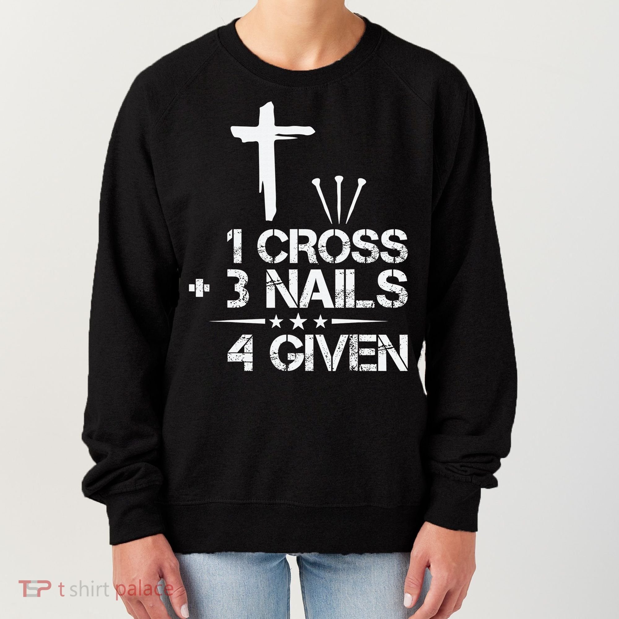 1 Cross Plus 3 Nails Equal 4 Given Christian Faith Cross Women's Sweatshirt
