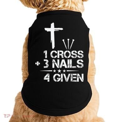 1 Cross Plus 3 Nails Equal 4 Given Christian Faith Cross Doggie Tank