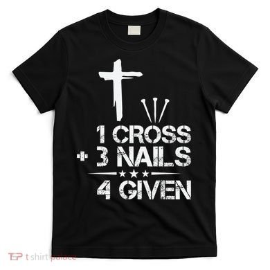 1 Cross Plus 3 Nails Equal 4 Given Christian Faith Cross T-Shirt