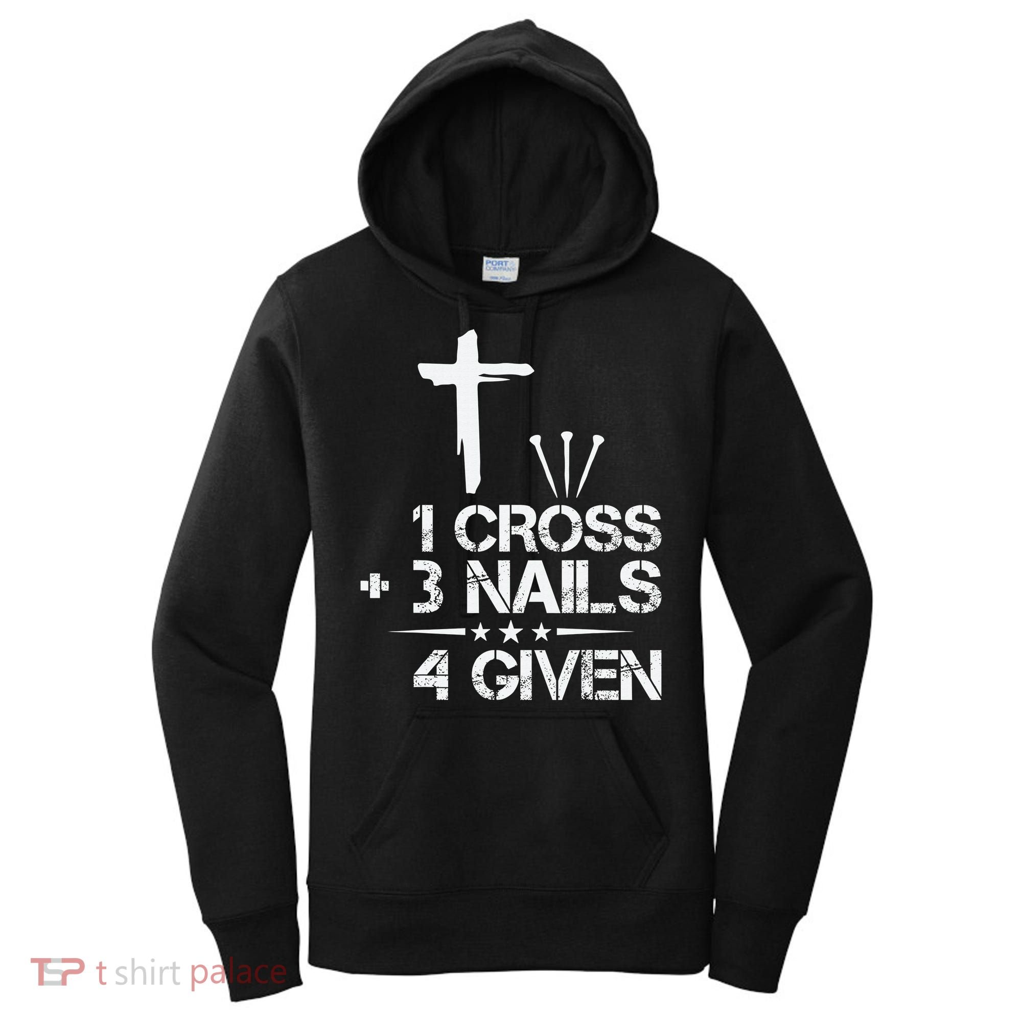 1 Cross Plus 3 Nails Equal 4 Given Christian Faith Cross Women's Hoodie