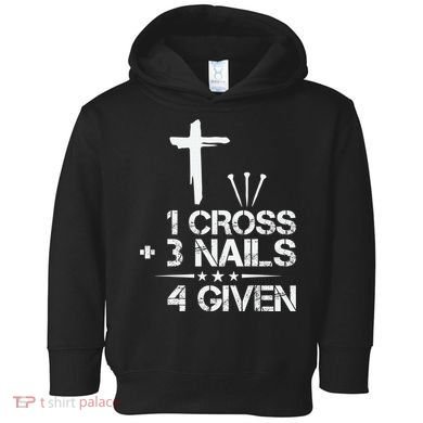 1 Cross Plus 3 Nails Equal 4 Given Christian Faith Cross Toddler Hoodie