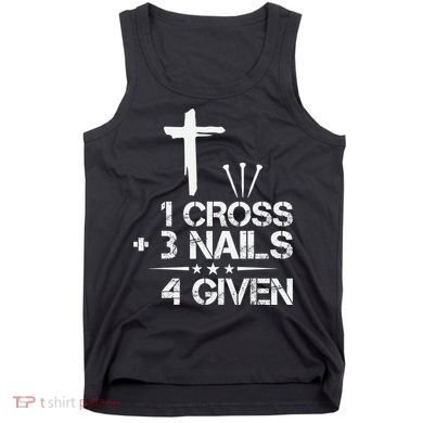 1 Cross Plus 3 Nails Equal 4 Given Christian Faith Cross Tank Top