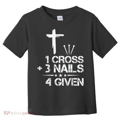 1 Cross Plus 3 Nails Equal 4 Given Christian Faith Cross Toddler T-Shirt