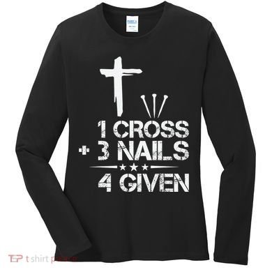 1 Cross Plus 3 Nails Equal 4 Given Christian Faith Cross Women's Long Sleeve Shirt