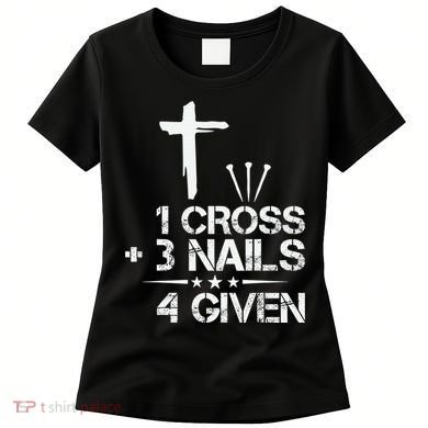 1 Cross Plus 3 Nails Equal 4 Given Christian Faith Cross Women's T-Shirt
