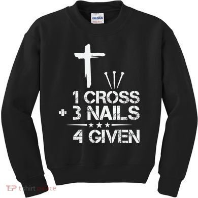 1 Cross Plus 3 Nails Equal 4 Given Christian Faith Cross Kids Sweatshirt