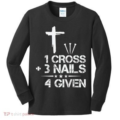 1 Cross Plus 3 Nails Equal 4 Given Christian Faith Cross Kids Long Sleeve Shirt