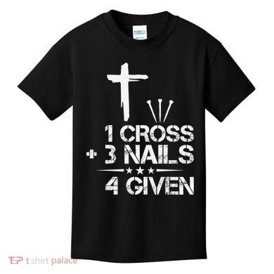 1 Cross Plus 3 Nails Equal 4 Given Christian Faith Cross Kids T-Shirt