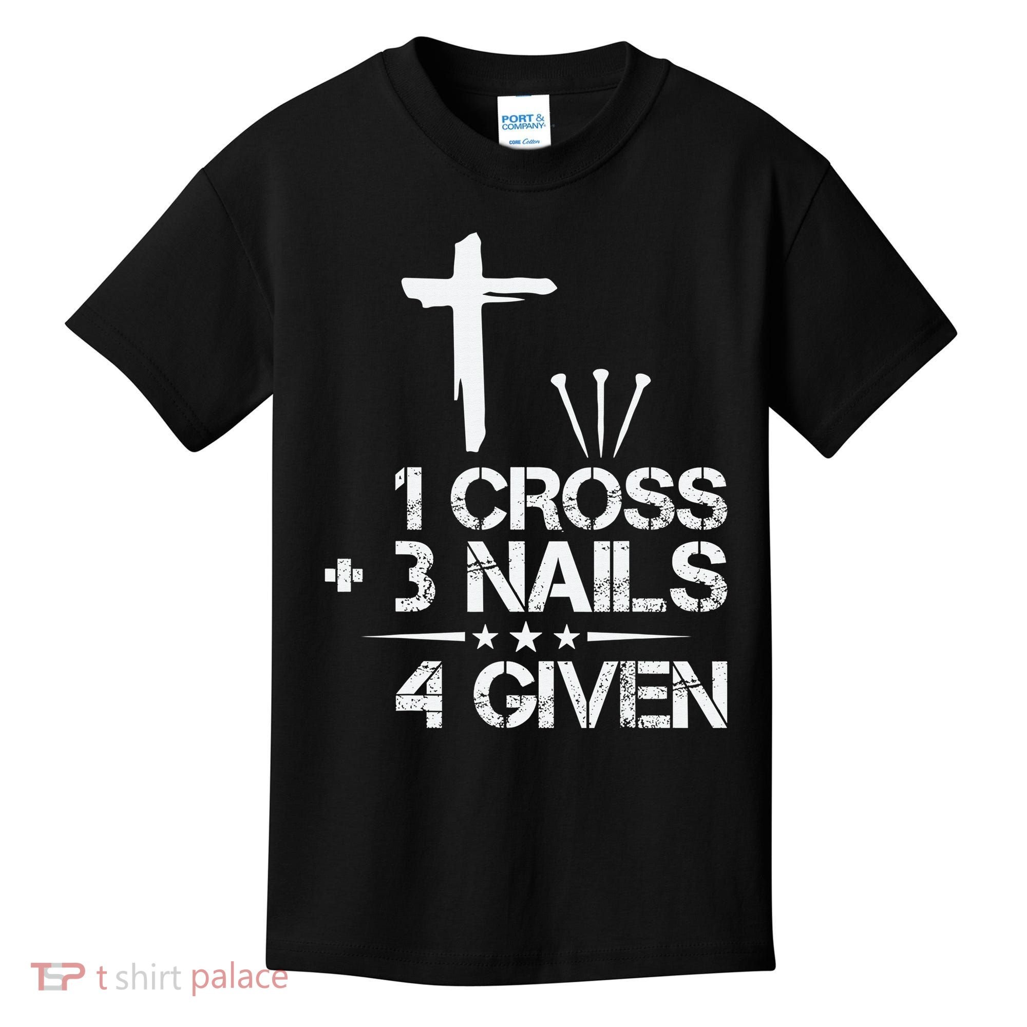 1 Cross Plus 3 Nails Equal 4 Given Christian Faith Cross Kids T-Shirt