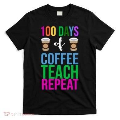 100 Days Of School Coffee Teach Repeat T-Shirt