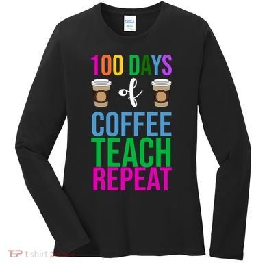 100 Days Of School Coffee Teach Repeat Women's Long Sleeve Shirt
