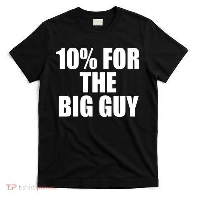 10% For The Big Guy Biden T-Shirt