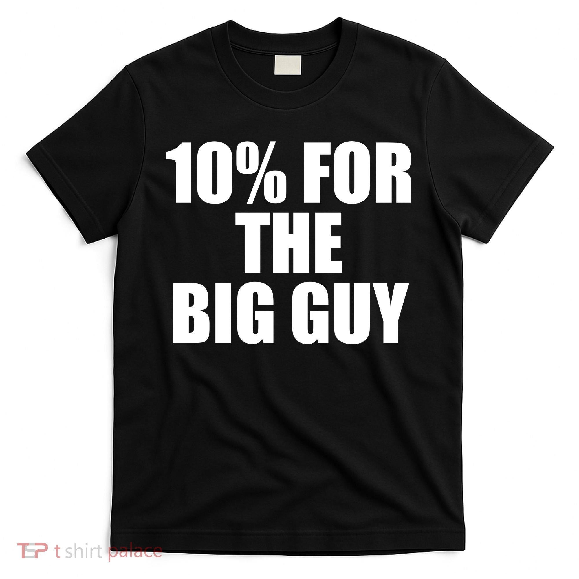 10% For The Big Guy Biden T-Shirt