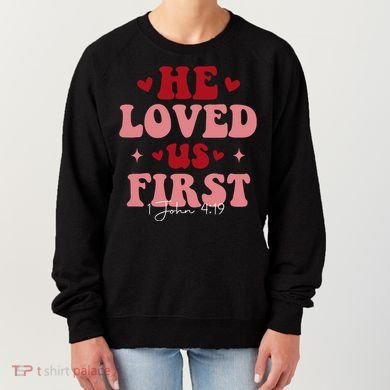 1 John 4 19 He Loved Us First Women's Sweatshirt