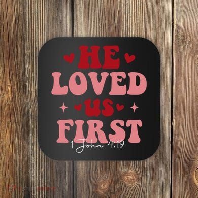 1 John 4 19 He Loved Us First Coaster