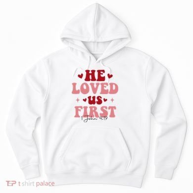 1 John 4 19 He Loved Us First Hoodie