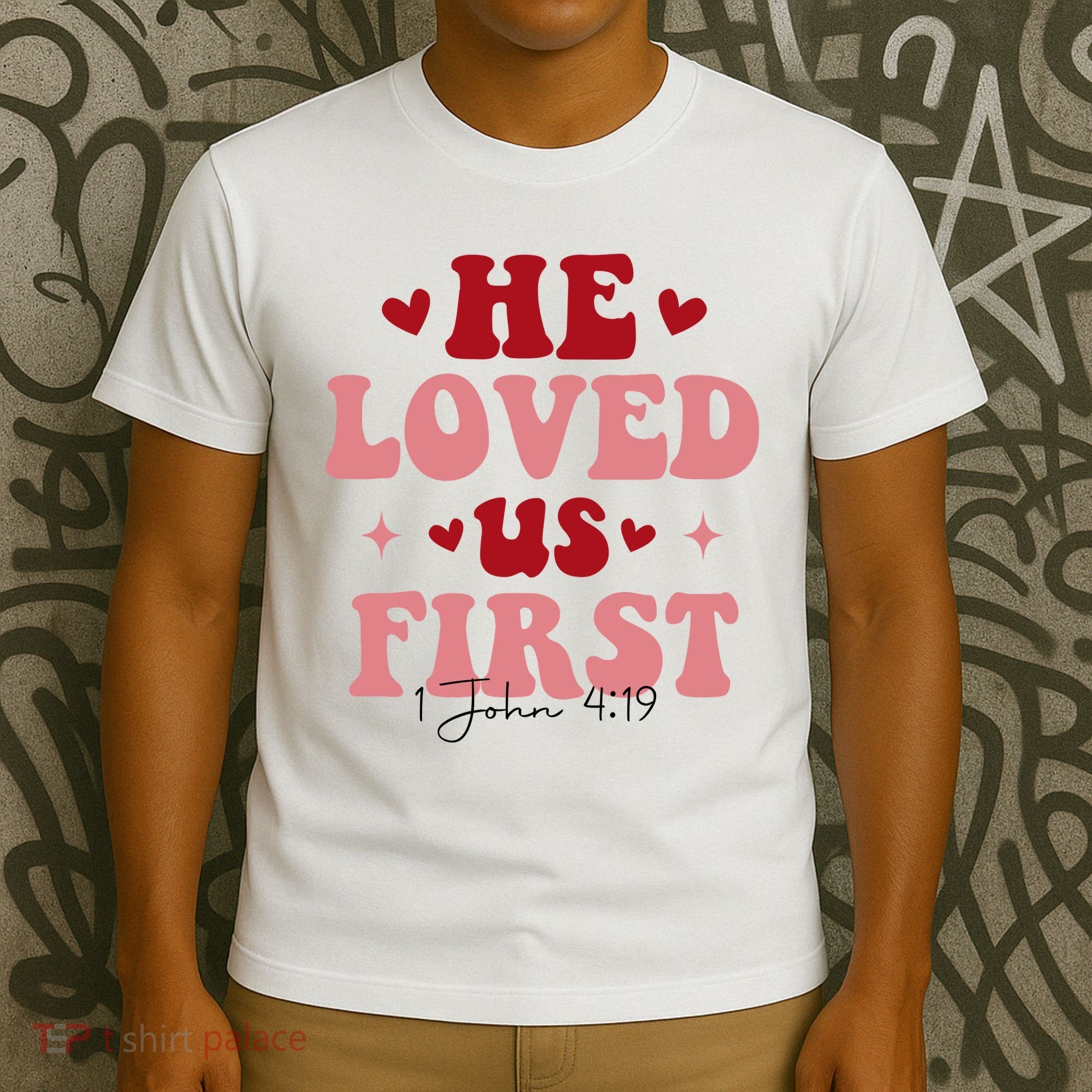 1 John 4 19 He Loved Us First T-Shirt