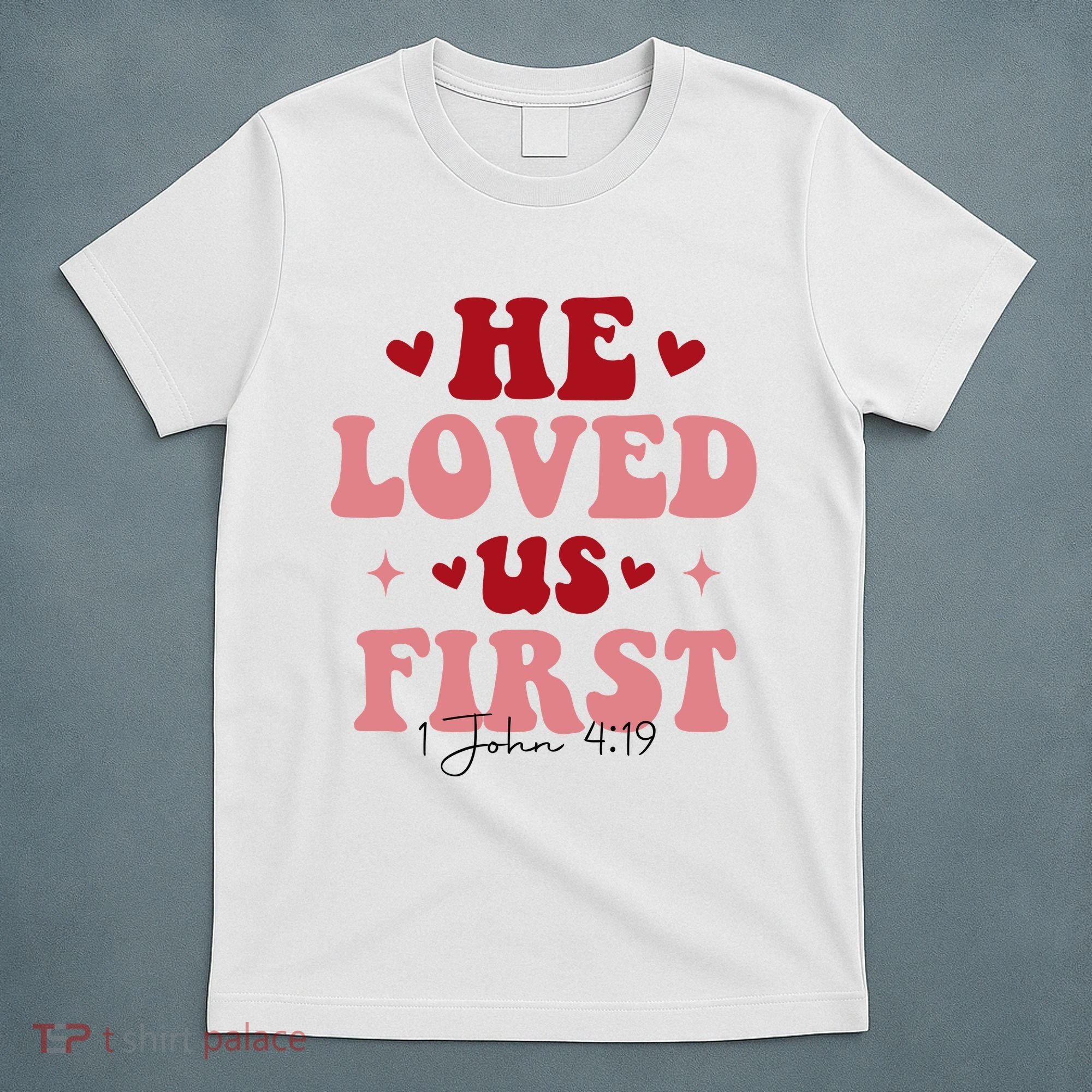1 John 4 19 He Loved Us First T-Shirt
