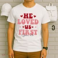 1 John 4 19 He Loved Us First T-Shirt thumb 6