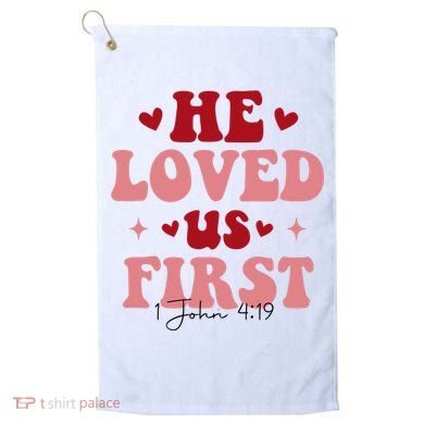 1 John 4 19 He Loved Us First Golf Towel