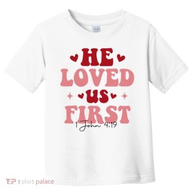 1 John 4 19 He Loved Us First Toddler T-Shirt