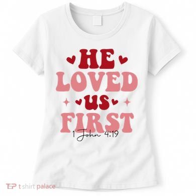 1 John 4 19 He Loved Us First Women's T-Shirt