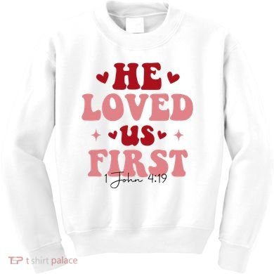 1 John 4 19 He Loved Us First Kids Sweatshirt