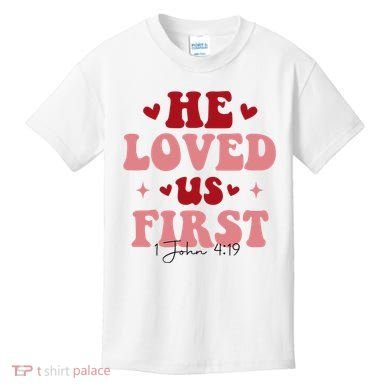 1 John 4 19 He Loved Us First Kids T-Shirt