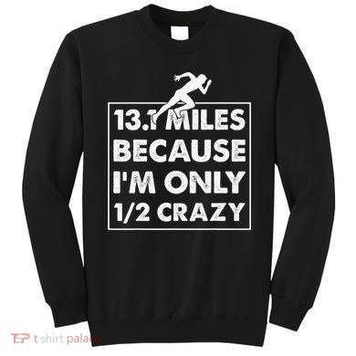 13.1 miles because I'm only 12 crazy - Half Marathon Sweatshirt