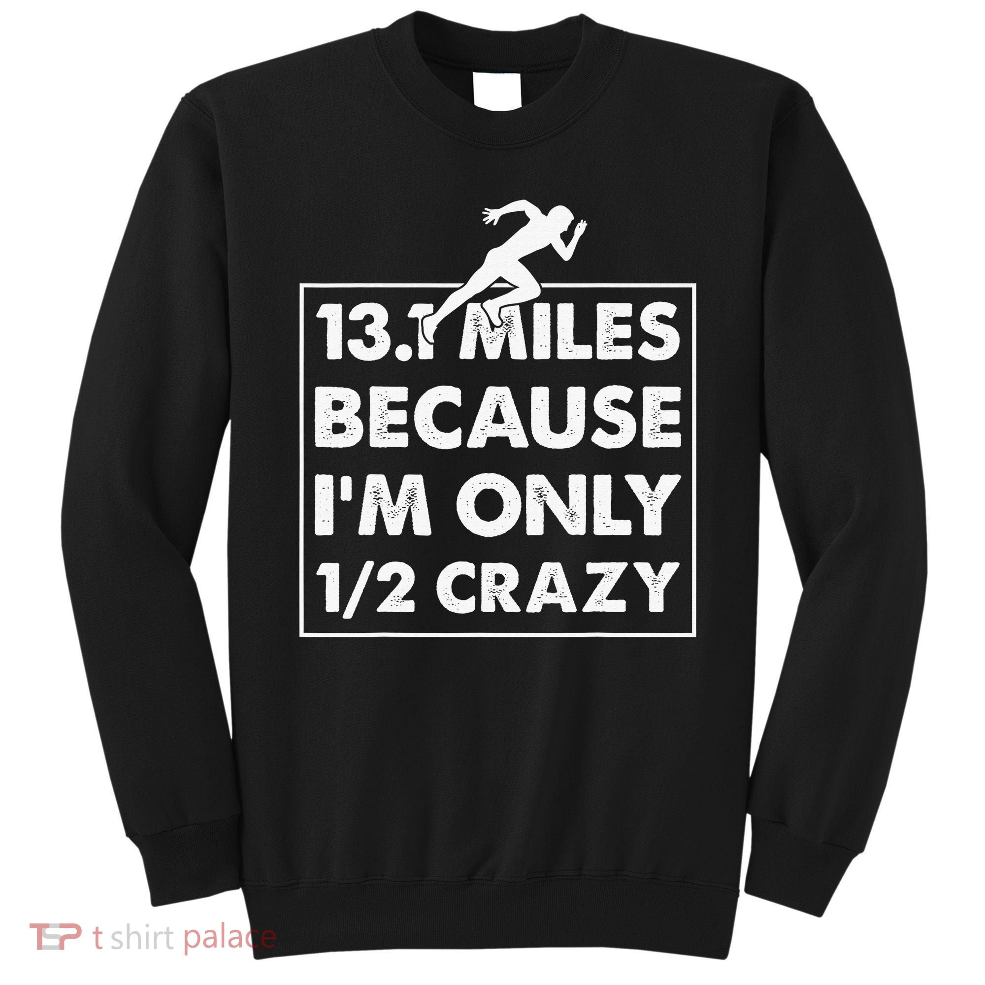13.1 miles because I'm only 12 crazy - Half Marathon Sweatshirt
