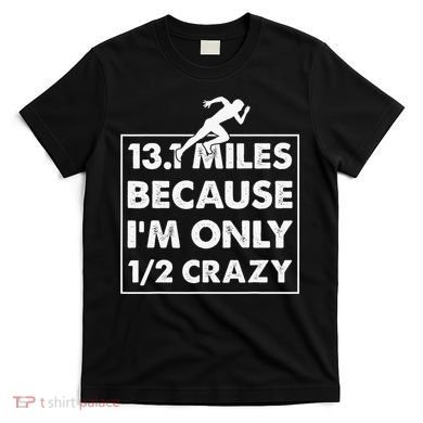 13.1 miles because I'm only 12 crazy - Half Marathon T-Shirt