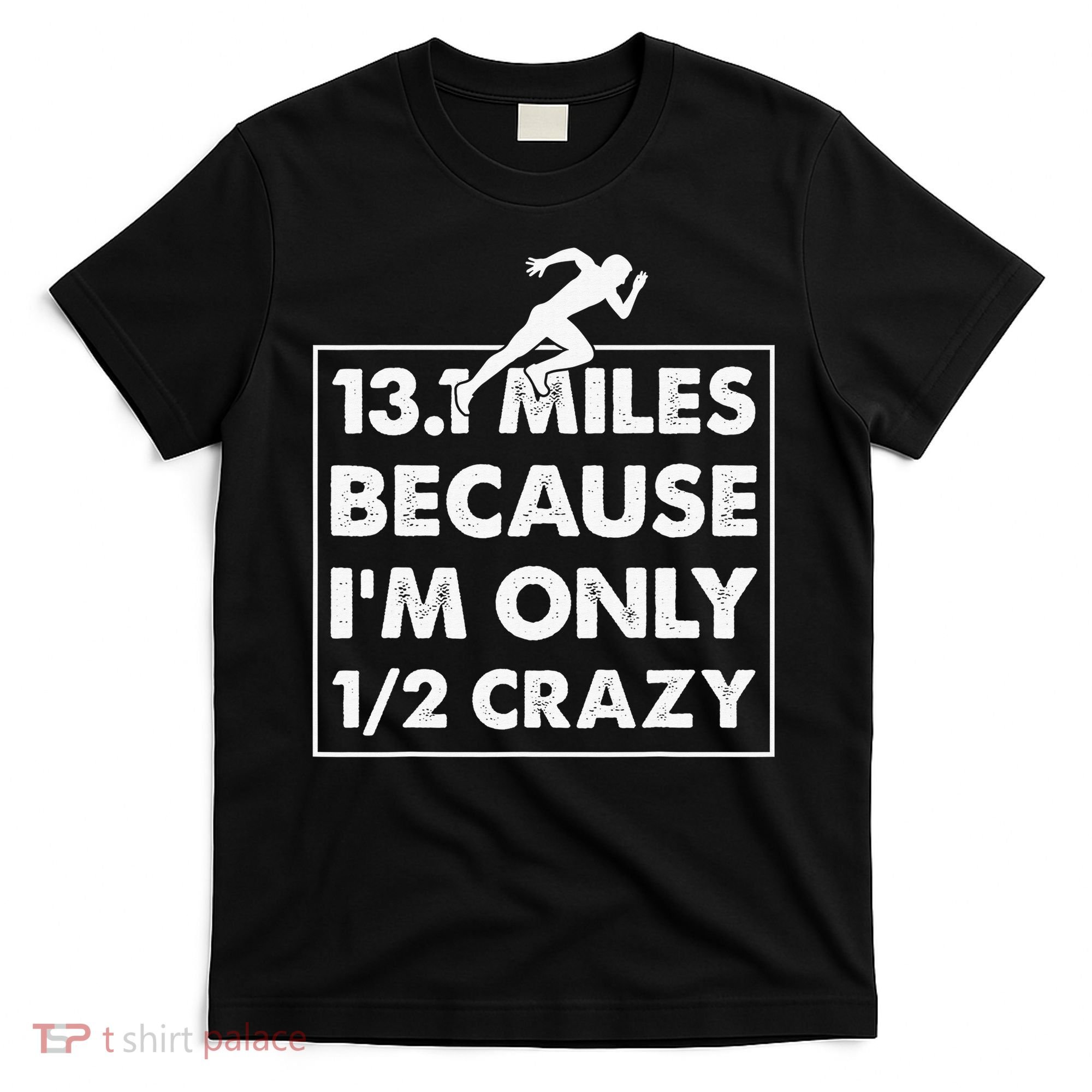 13.1 miles because I'm only 12 crazy - Half Marathon T-Shirt
