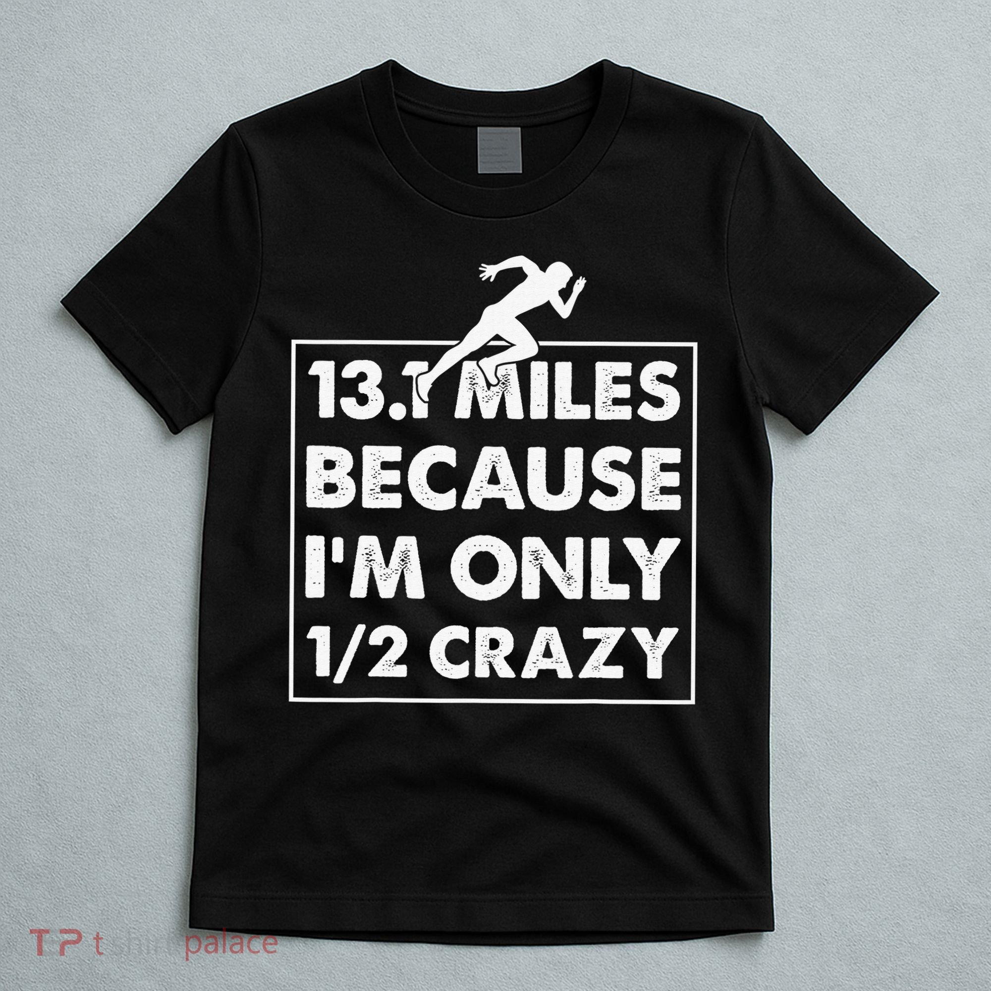 13.1 miles because I'm only 12 crazy - Half Marathon T-Shirt