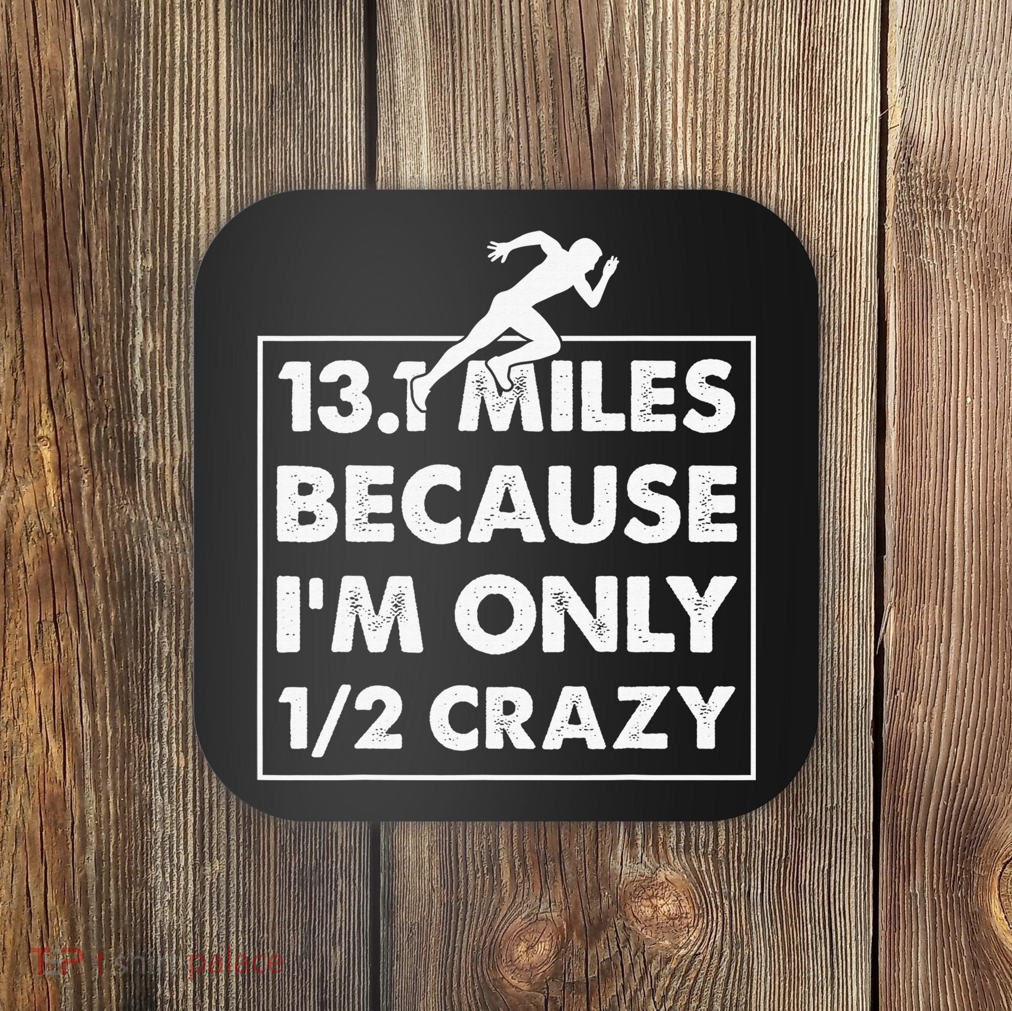13.1 miles because I'm only 12 crazy - Half Marathon Coaster