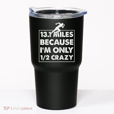 13.1 miles because I'm only 12 crazy - Half Marathon Tumbler