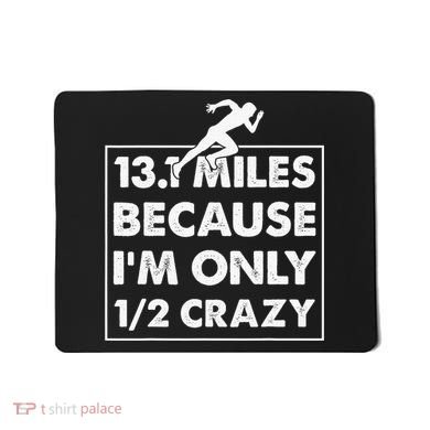 13.1 miles because I'm only 12 crazy - Half Marathon Mousepad
