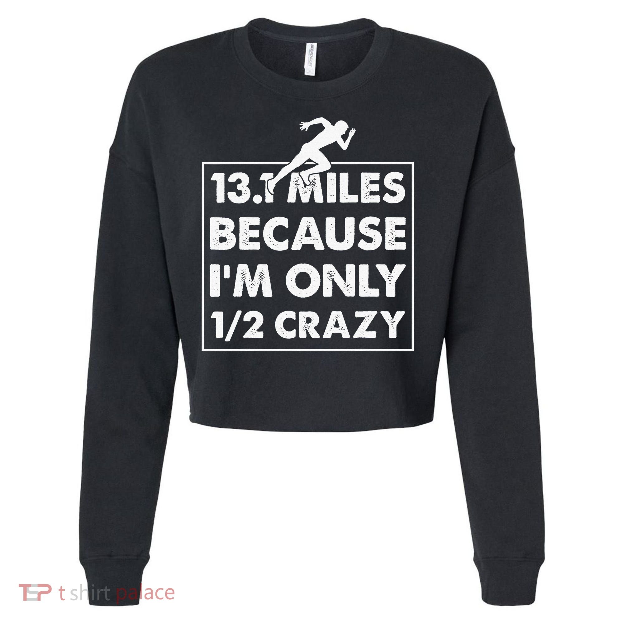 13.1 miles because I'm only 12 crazy - Half Marathon Cropped Pullover Crew