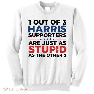 1 Out 3 Harris Supporters Are Just As Stupid As The Other 2 Sweatshirt