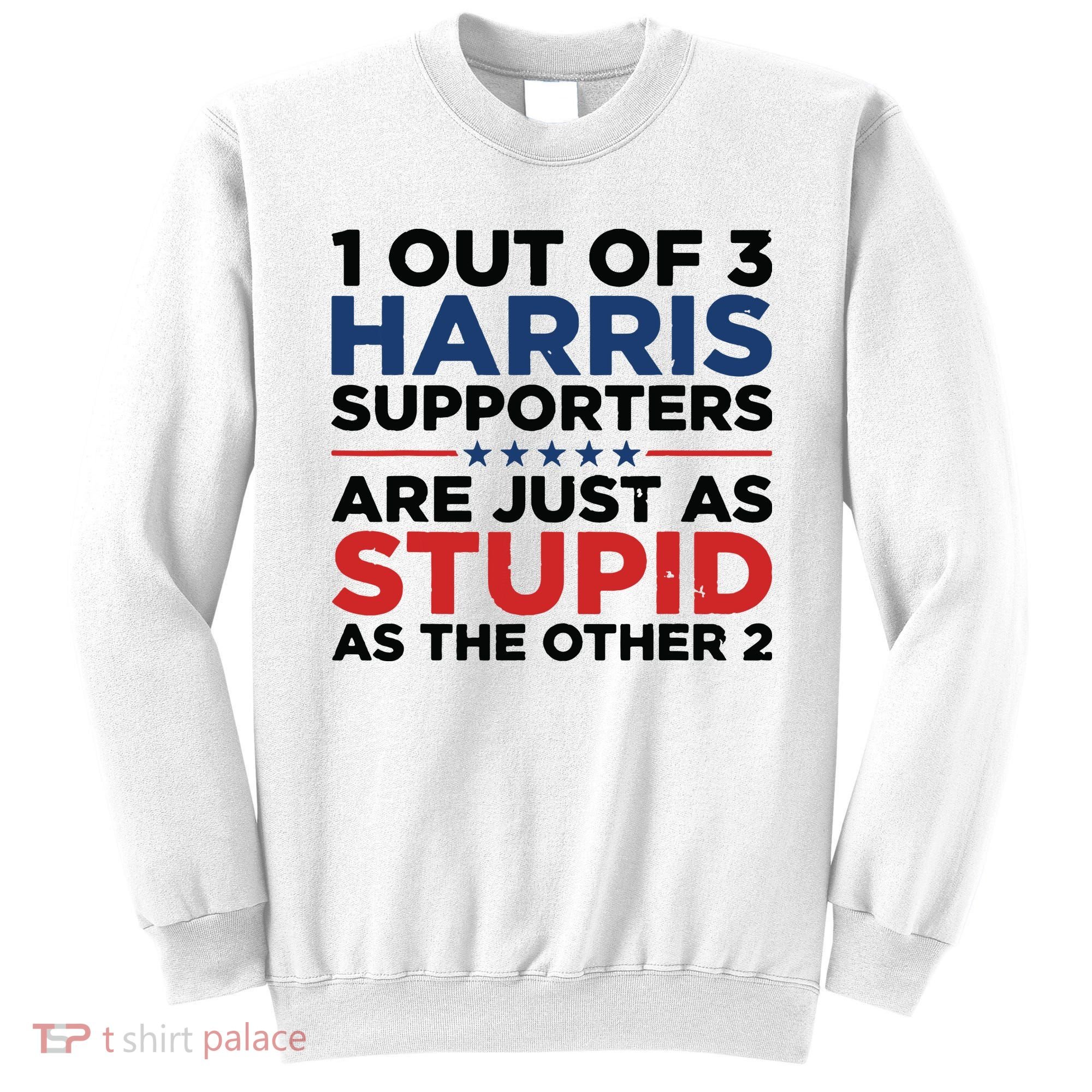 1 Out 3 Harris Supporters Are Just As Stupid As The Other 2 Sweatshirt