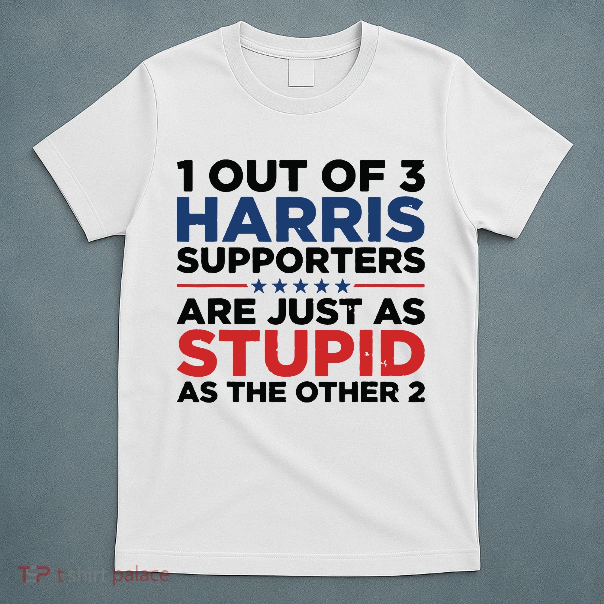 1 Out 3 Harris Supporters Are Just As Stupid As The Other 2 T-Shirt