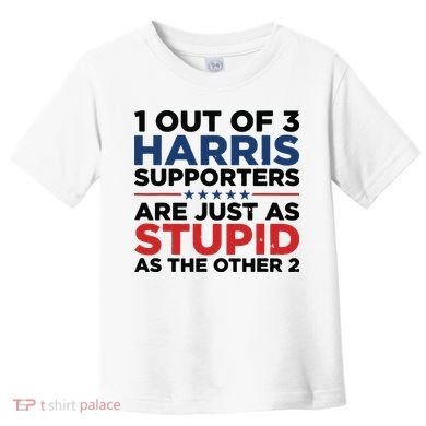 1 Out 3 Harris Supporters Are Just As Stupid As The Other 2 Toddler T-Shirt