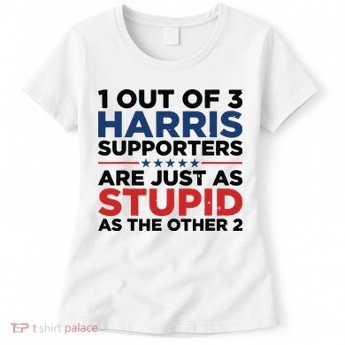 1 Out 3 Harris Supporters Are Just As Stupid As The Other 2 Women's T-Shirt