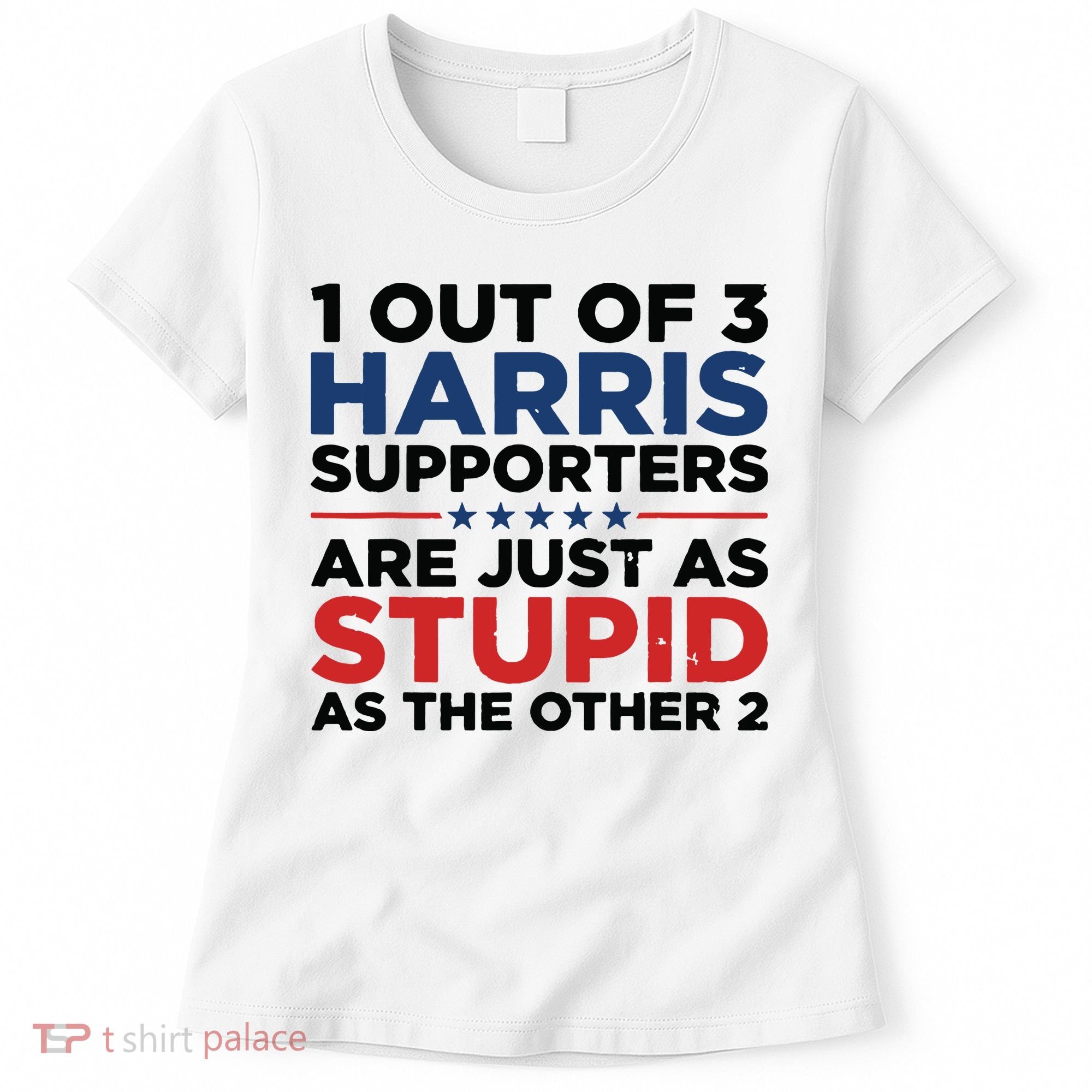 1 Out 3 Harris Supporters Are Just As Stupid As The Other 2 Women's T-Shirt
