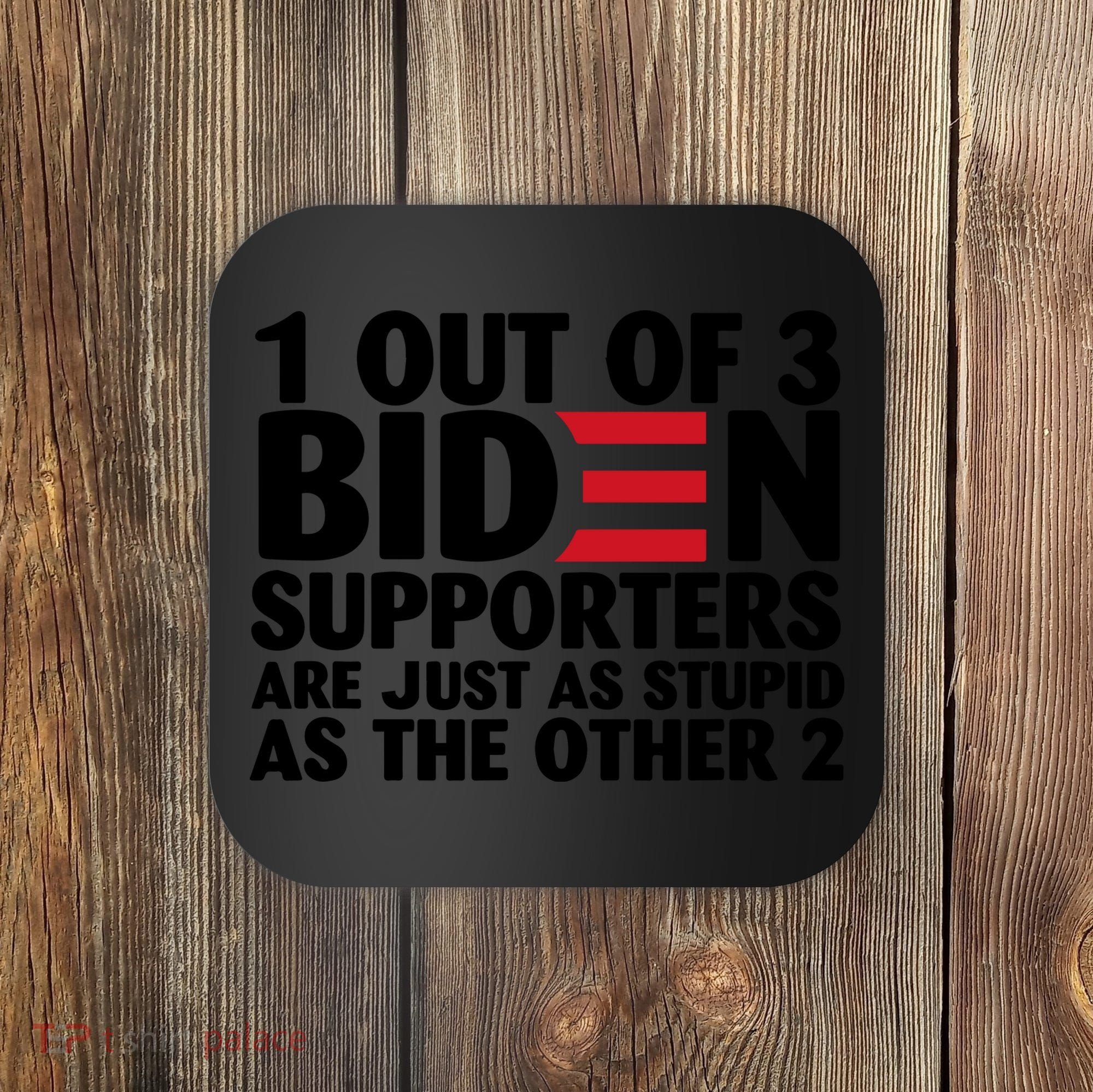 1 Out Of 3 Biden Supporters Are Just As Stupid Coaster
